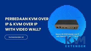 Perbedaan KVM Over IP & KVM Over IP with Video Wall